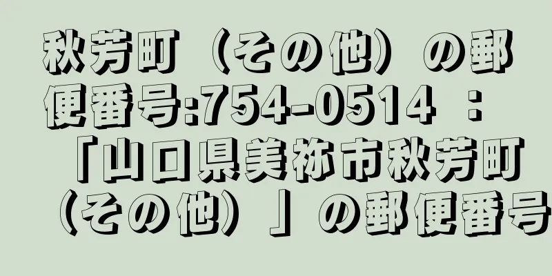 秋芳町（その他）の郵便番号:754-0514 ： 「山口県美祢市秋芳町（その他）」の郵便番号