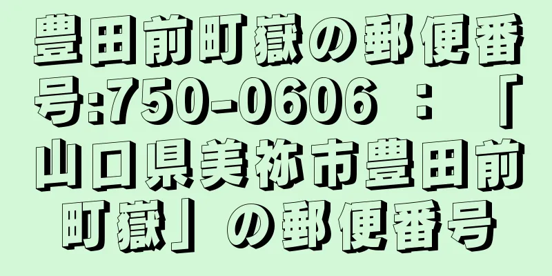 豊田前町嶽の郵便番号:750-0606 ： 「山口県美祢市豊田前町嶽」の郵便番号