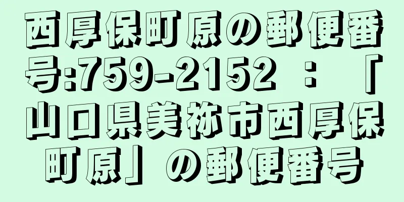 西厚保町原の郵便番号:759-2152 ： 「山口県美祢市西厚保町原」の郵便番号