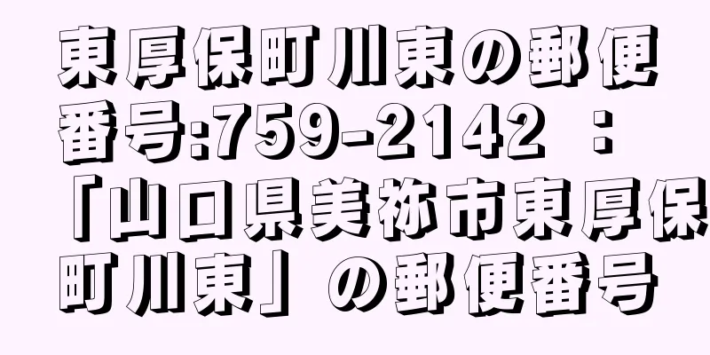 東厚保町川東の郵便番号:759-2142 ： 「山口県美祢市東厚保町川東」の郵便番号