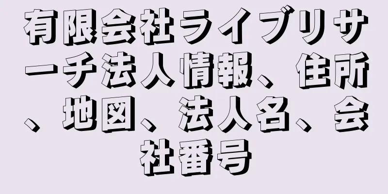 有限会社ライブリサーチ法人情報、住所、地図、法人名、会社番号