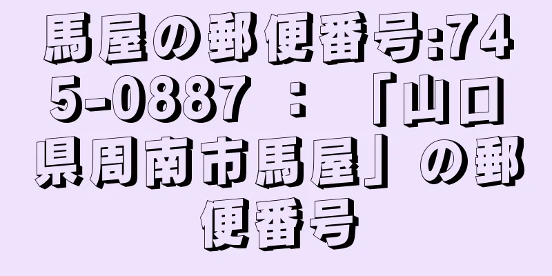 馬屋の郵便番号:745-0887 ： 「山口県周南市馬屋」の郵便番号