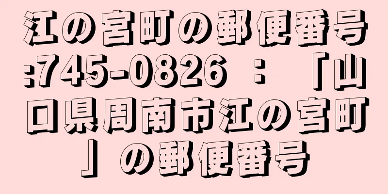 江の宮町の郵便番号:745-0826 ： 「山口県周南市江の宮町」の郵便番号