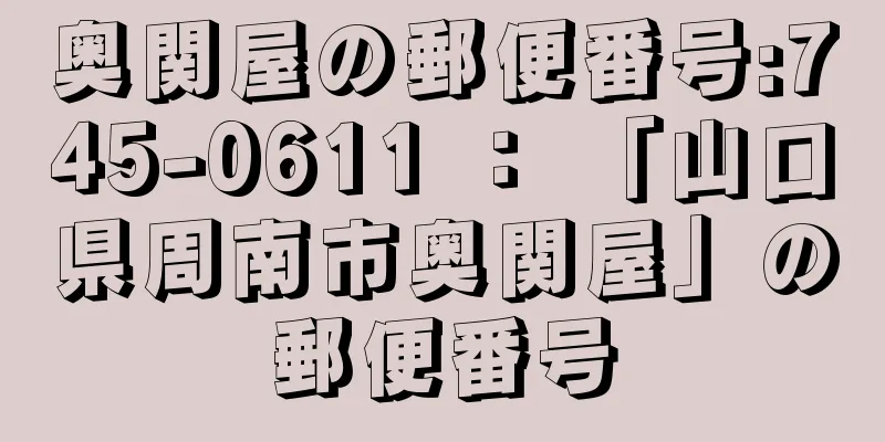 奥関屋の郵便番号:745-0611 ： 「山口県周南市奥関屋」の郵便番号