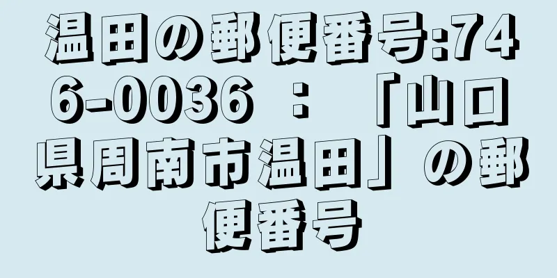 温田の郵便番号:746-0036 ： 「山口県周南市温田」の郵便番号