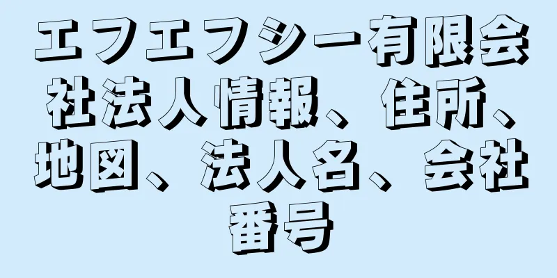 エフエフシー有限会社法人情報、住所、地図、法人名、会社番号