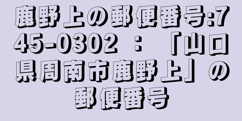 鹿野上の郵便番号:745-0302 ： 「山口県周南市鹿野上」の郵便番号