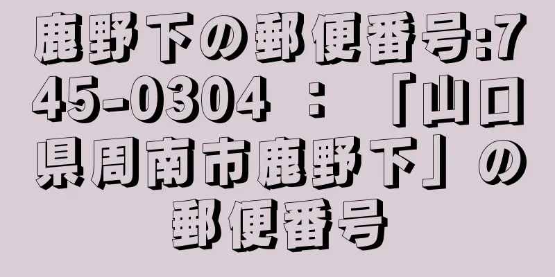 鹿野下の郵便番号:745-0304 ： 「山口県周南市鹿野下」の郵便番号