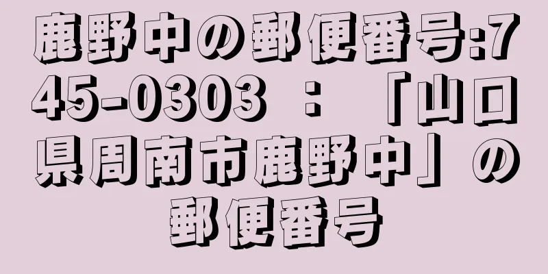 鹿野中の郵便番号:745-0303 ： 「山口県周南市鹿野中」の郵便番号