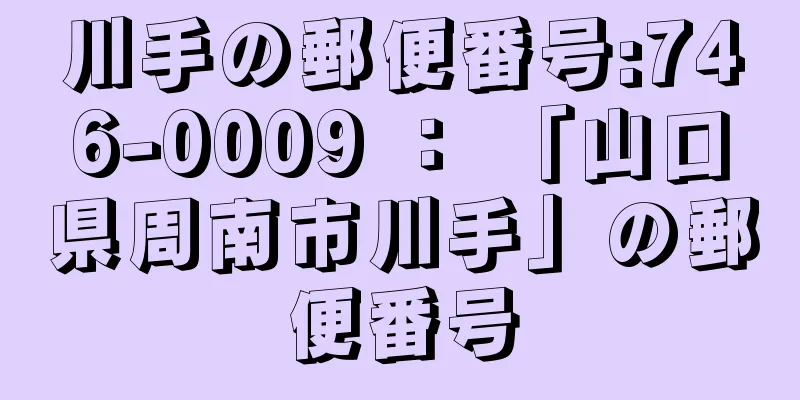 川手の郵便番号:746-0009 ： 「山口県周南市川手」の郵便番号