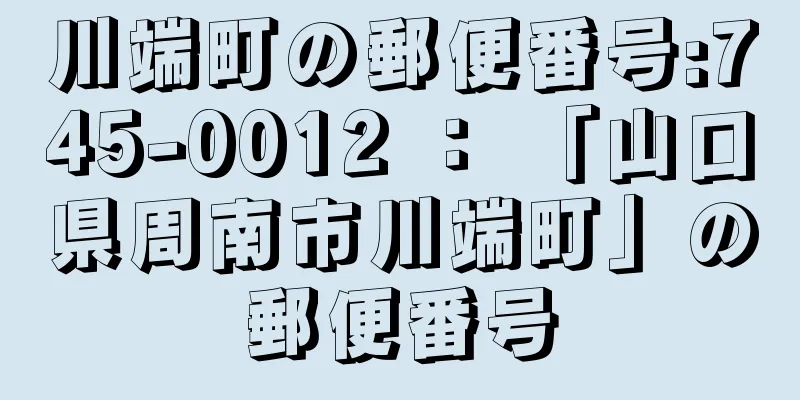 川端町の郵便番号:745-0012 ： 「山口県周南市川端町」の郵便番号