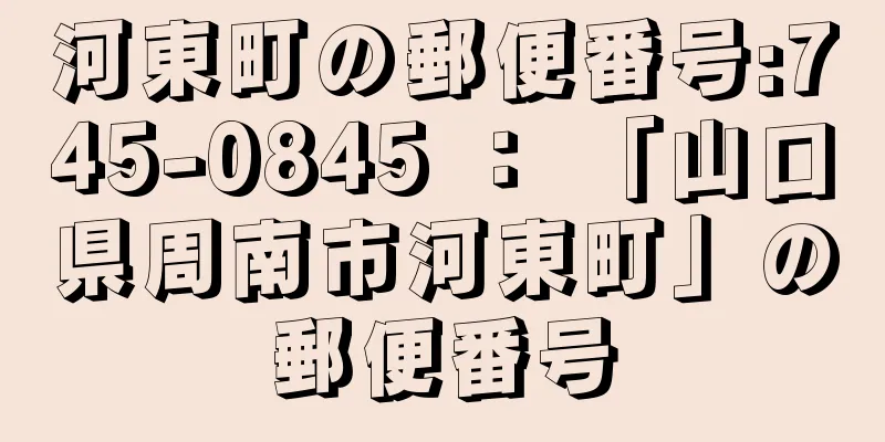 河東町の郵便番号:745-0845 ： 「山口県周南市河東町」の郵便番号