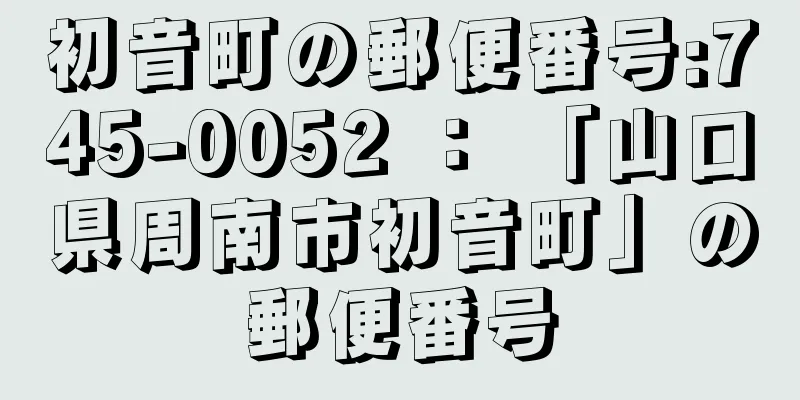 初音町の郵便番号:745-0052 ： 「山口県周南市初音町」の郵便番号