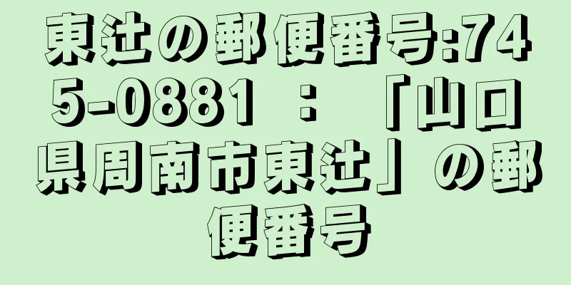 東辻の郵便番号:745-0881 ： 「山口県周南市東辻」の郵便番号