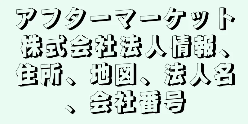 アフターマーケット株式会社法人情報、住所、地図、法人名、会社番号