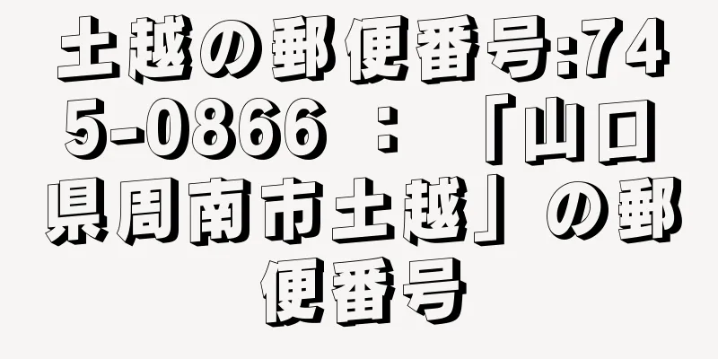 土越の郵便番号:745-0866 ： 「山口県周南市土越」の郵便番号