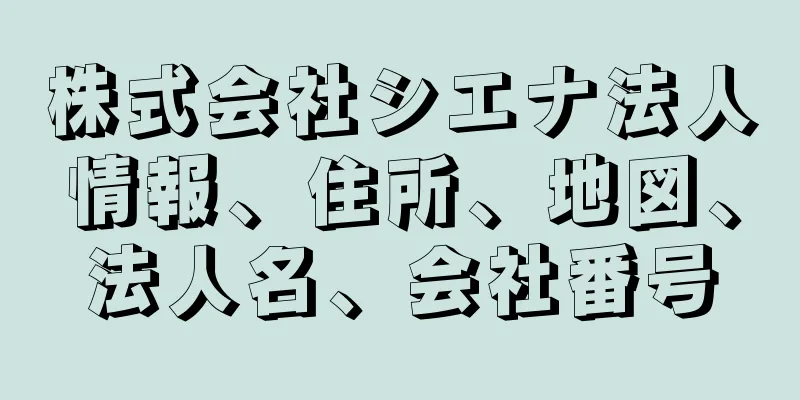 株式会社シエナ法人情報、住所、地図、法人名、会社番号