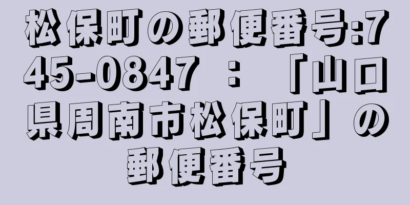 松保町の郵便番号:745-0847 ： 「山口県周南市松保町」の郵便番号