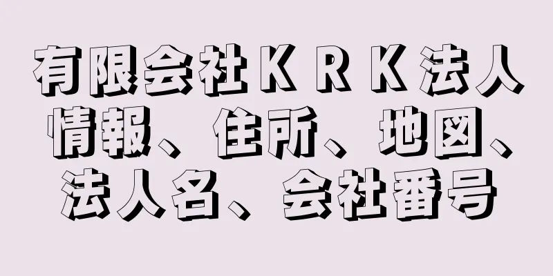 有限会社ＫＲＫ法人情報、住所、地図、法人名、会社番号