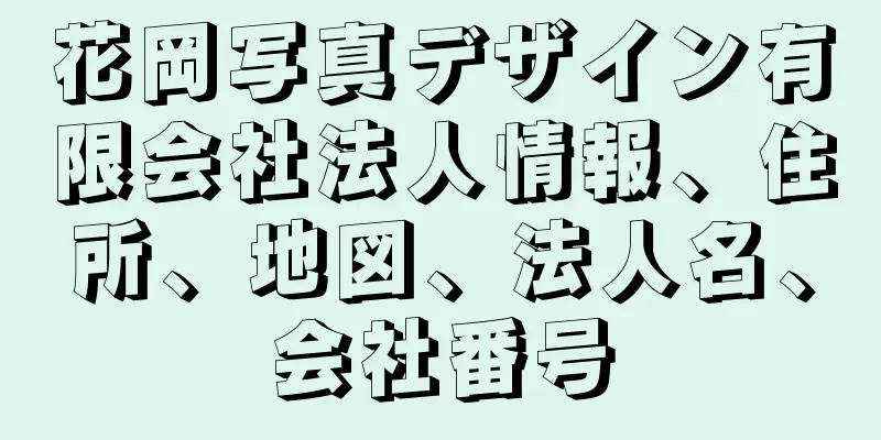 花岡写真デザイン有限会社法人情報、住所、地図、法人名、会社番号