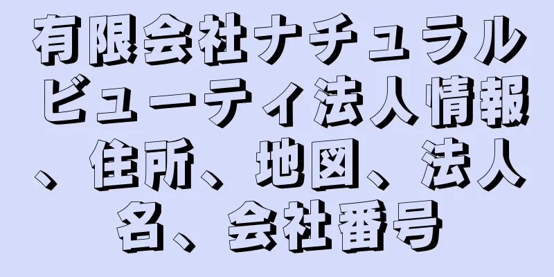 有限会社ナチュラルビューティ法人情報、住所、地図、法人名、会社番号