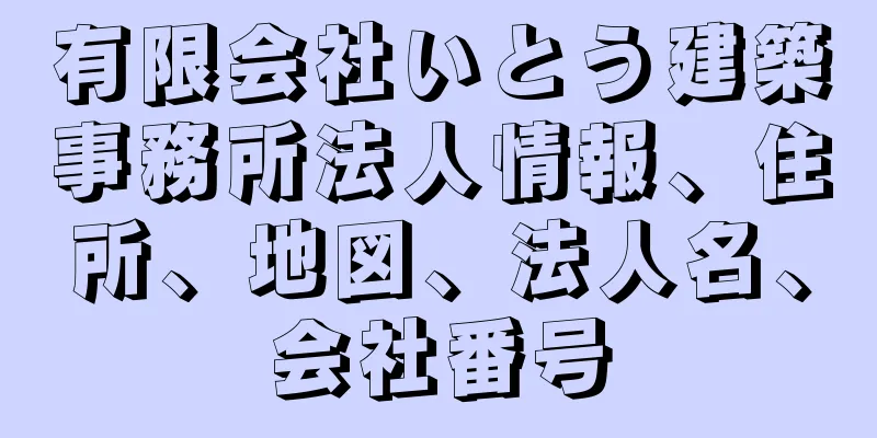 有限会社いとう建築事務所法人情報、住所、地図、法人名、会社番号