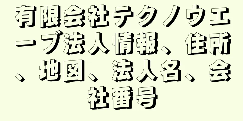 有限会社テクノウエーブ法人情報、住所、地図、法人名、会社番号