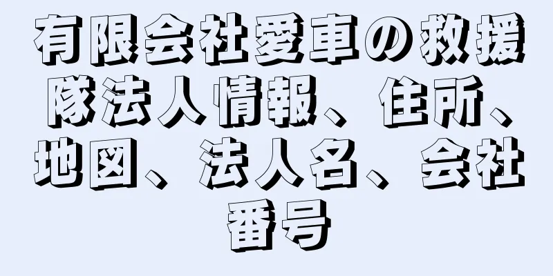 有限会社愛車の救援隊法人情報、住所、地図、法人名、会社番号