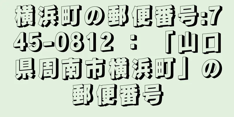 横浜町の郵便番号:745-0812 ： 「山口県周南市横浜町」の郵便番号