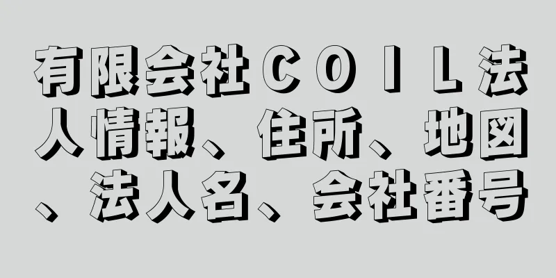 有限会社ＣＯＩＬ法人情報、住所、地図、法人名、会社番号