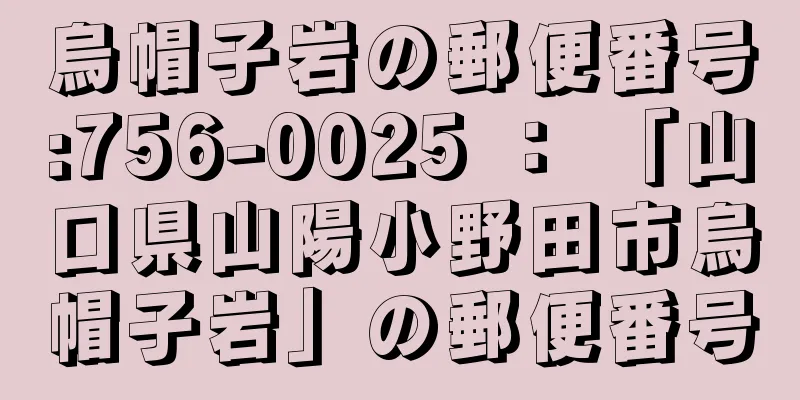 烏帽子岩の郵便番号:756-0025 ： 「山口県山陽小野田市烏帽子岩」の郵便番号