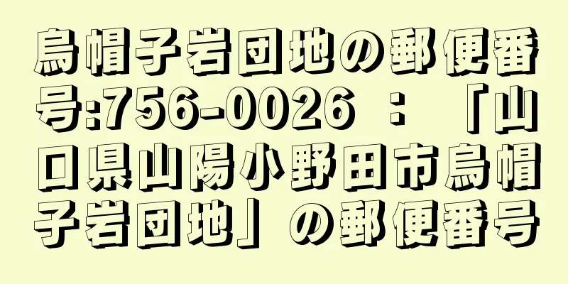 烏帽子岩団地の郵便番号:756-0026 ： 「山口県山陽小野田市烏帽子岩団地」の郵便番号