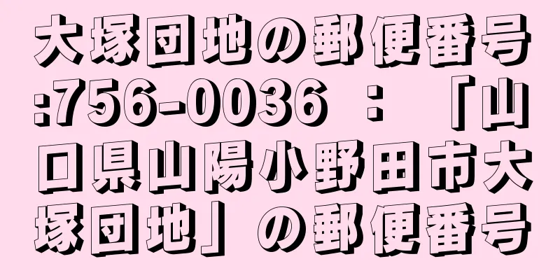 大塚団地の郵便番号:756-0036 ： 「山口県山陽小野田市大塚団地」の郵便番号