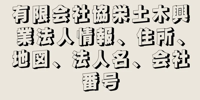 有限会社協栄土木興業法人情報、住所、地図、法人名、会社番号