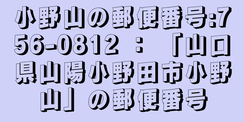 小野山の郵便番号:756-0812 ： 「山口県山陽小野田市小野山」の郵便番号