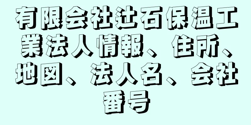 有限会社辻石保温工業法人情報、住所、地図、法人名、会社番号