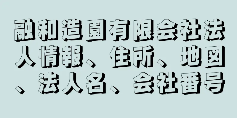 融和造園有限会社法人情報、住所、地図、法人名、会社番号