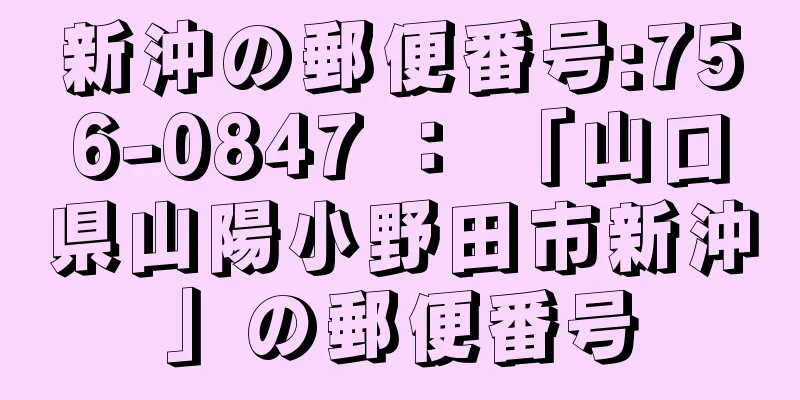 新沖の郵便番号:756-0847 ： 「山口県山陽小野田市新沖」の郵便番号