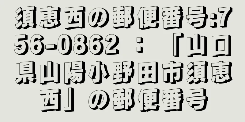 須恵西の郵便番号:756-0862 ： 「山口県山陽小野田市須恵西」の郵便番号