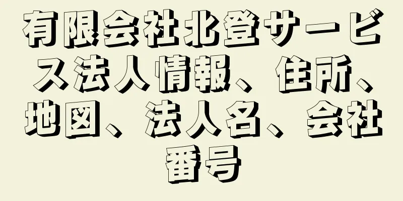 有限会社北登サービス法人情報、住所、地図、法人名、会社番号