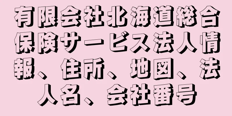 有限会社北海道総合保険サービス法人情報、住所、地図、法人名、会社番号