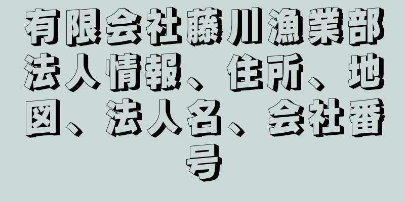 有限会社藤川漁業部法人情報、住所、地図、法人名、会社番号