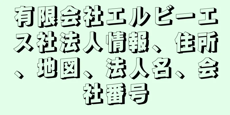 有限会社エルビーエス社法人情報、住所、地図、法人名、会社番号