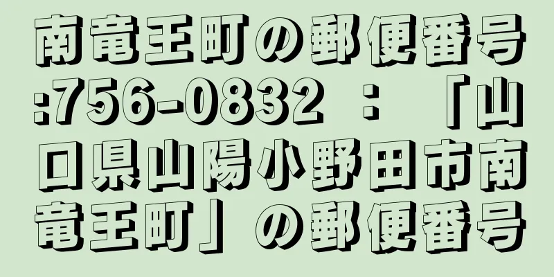 南竜王町の郵便番号:756-0832 ： 「山口県山陽小野田市南竜王町」の郵便番号