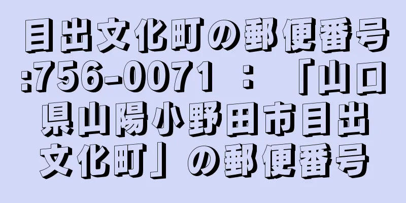 目出文化町の郵便番号:756-0071 ： 「山口県山陽小野田市目出文化町」の郵便番号