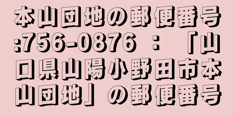 本山団地の郵便番号:756-0876 ： 「山口県山陽小野田市本山団地」の郵便番号