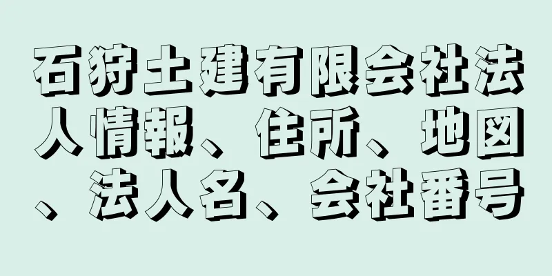 石狩土建有限会社法人情報、住所、地図、法人名、会社番号