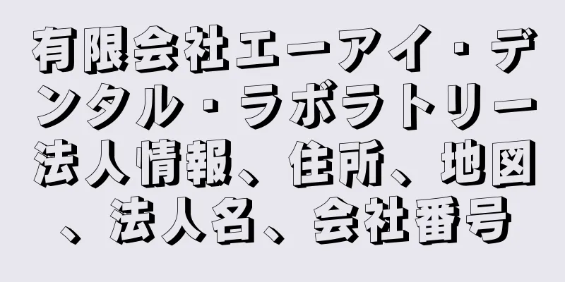 有限会社エーアイ・デンタル・ラボラトリー法人情報、住所、地図、法人名、会社番号