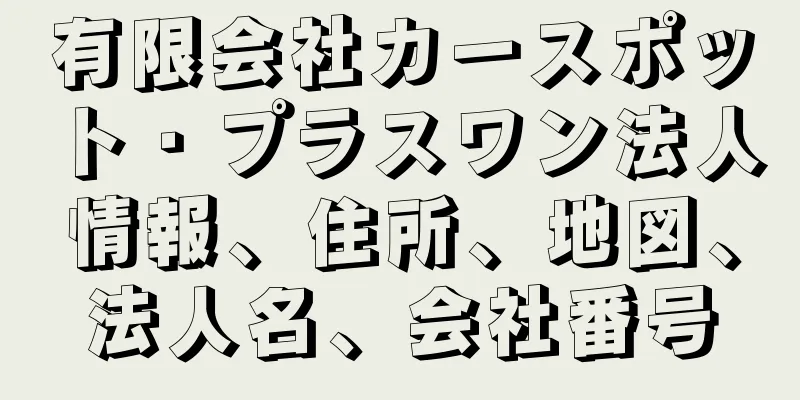 有限会社カースポット・プラスワン法人情報、住所、地図、法人名、会社番号