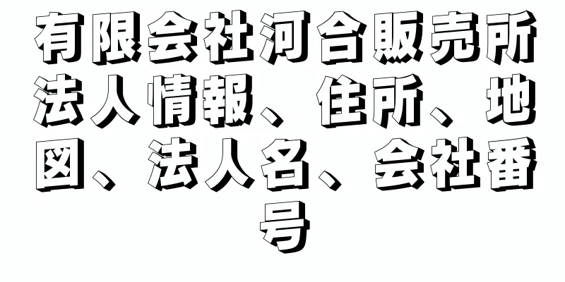 有限会社河合販売所法人情報、住所、地図、法人名、会社番号